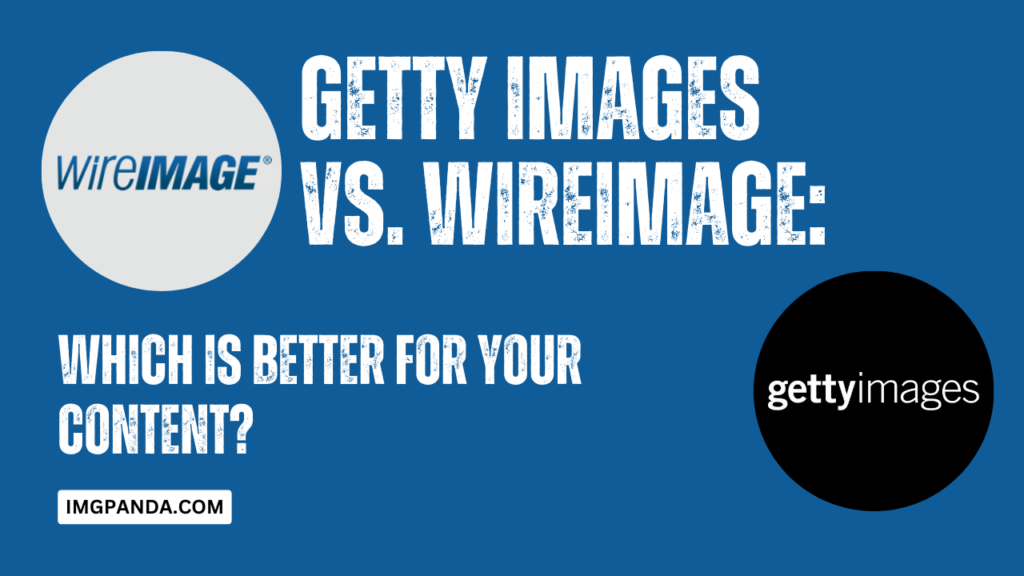 Getty Images vs. WireImage: Which is Better for Your Content?