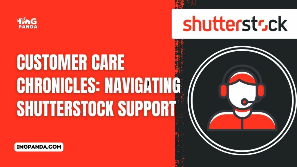 Customer Care Chronicles: Navigating Shutterstock Support