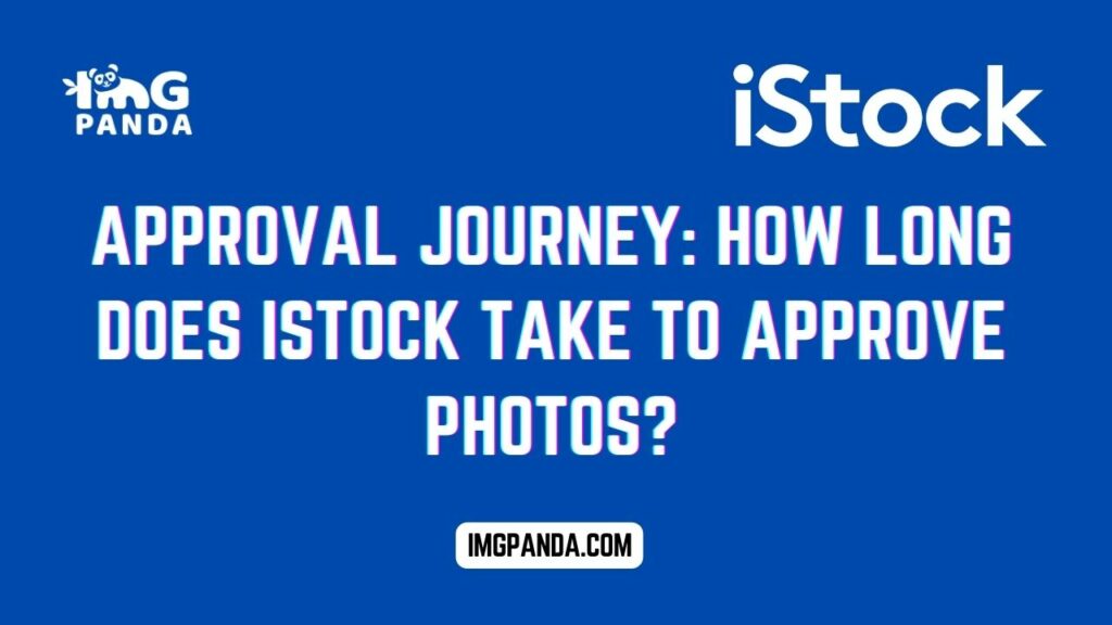 Approval Journey: How Long Does iStock Take to Approve Photos?