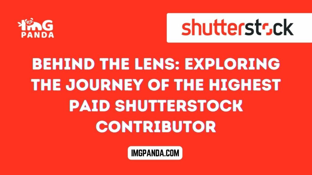 Behind the Lens: Exploring the Journey of the Highest Paid Shutterstock Contributor