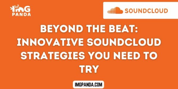 Beyond the Beat Innovative SoundCloud Strategies You Need to Try