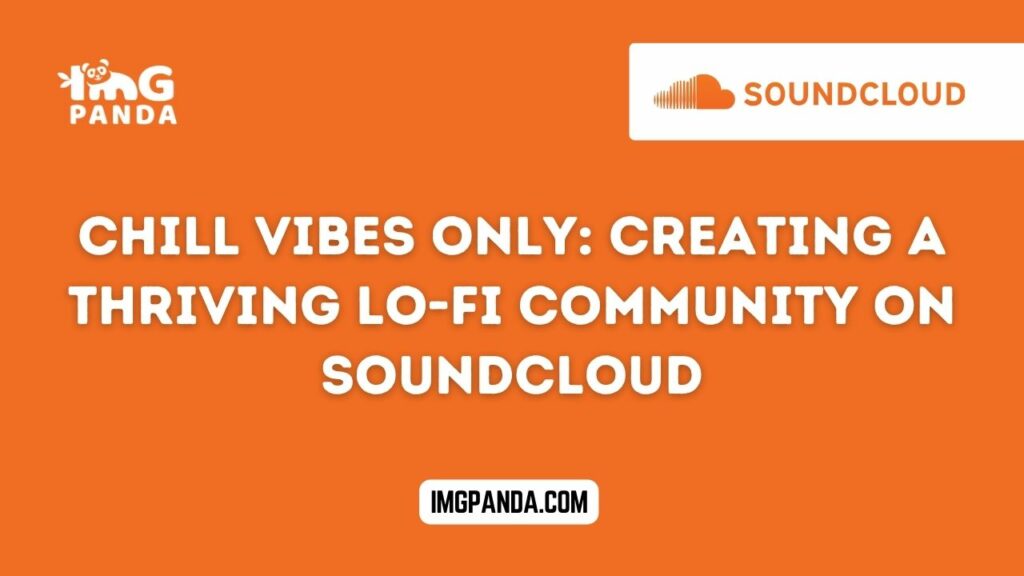 Chill Vibes Only: Creating a Thriving Lo-Fi Community on Soundcloud