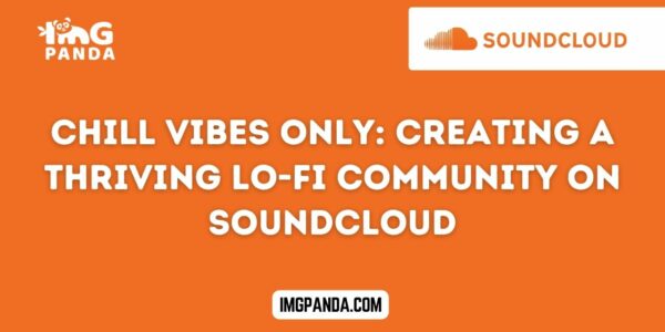 Chill Vibes Only Creating a Thriving Lo-Fi Community on Soundcloud