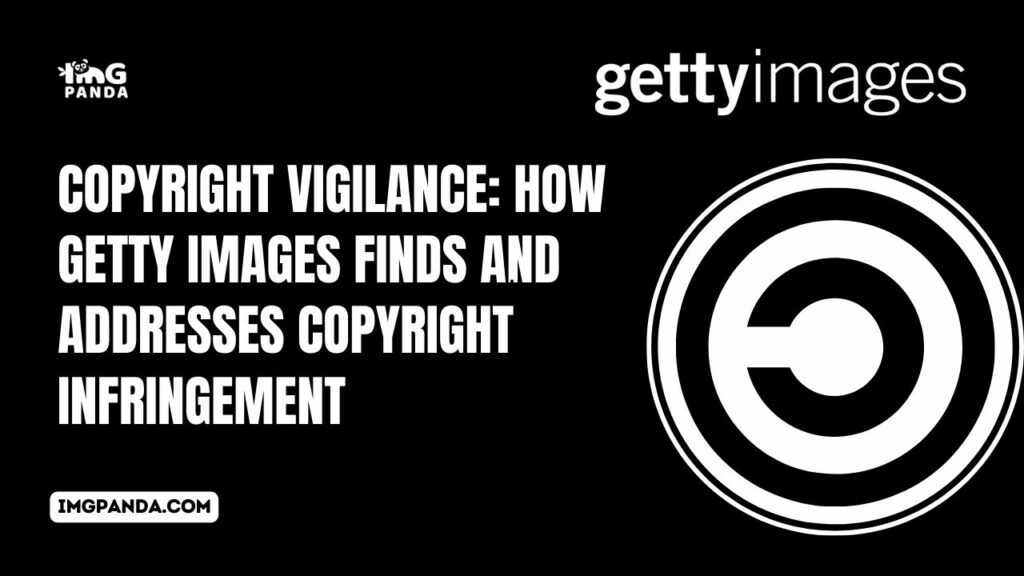 Copyright Vigilance: How Getty Images Finds and Addresses Copyright Infringement