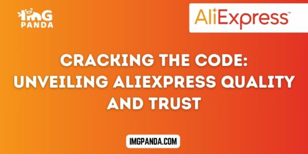 Cracking the Code Unveiling AliExpress Quality and Trust