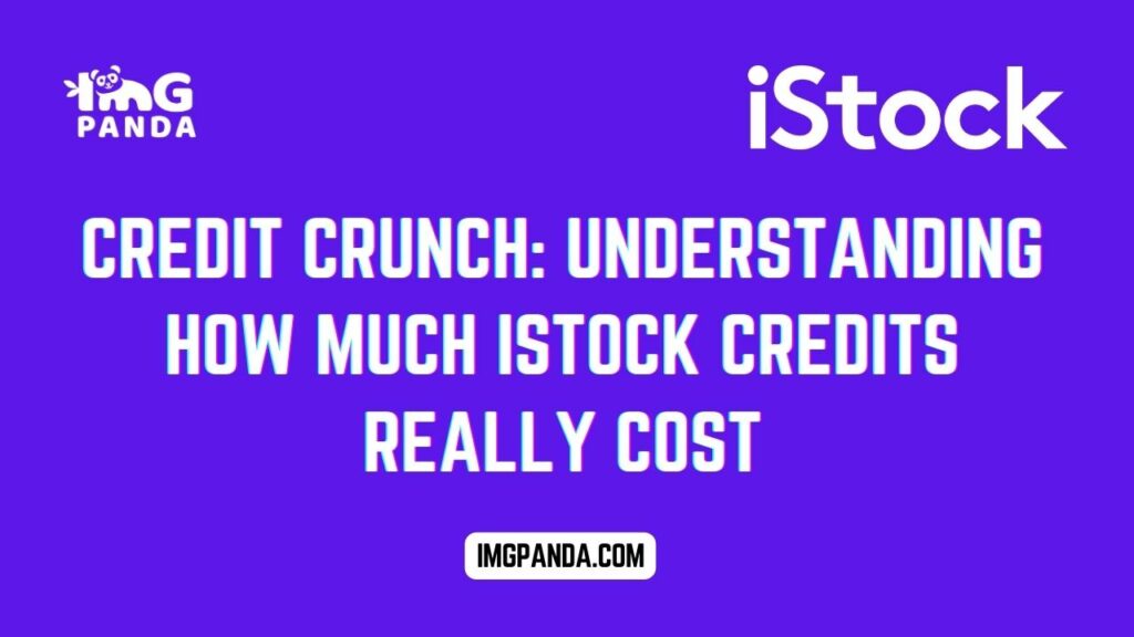 Credit Crunch: Understanding How Much iStock Credits Really Cost