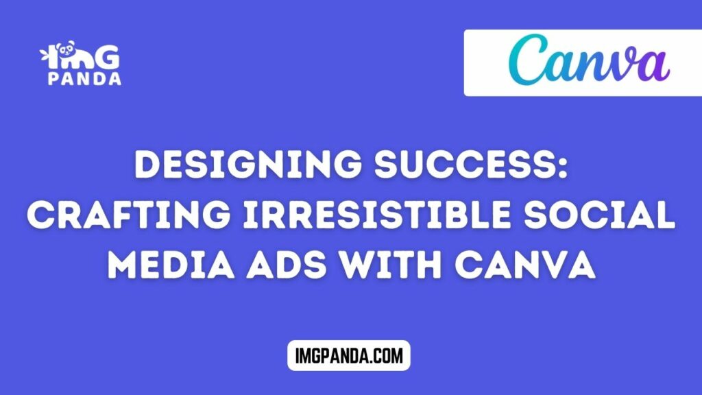Designing Success: Crafting Irresistible Social Media Ads with Canva
