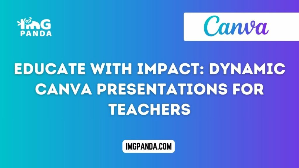 Educate with Impact Dynamic Canva Presentations for Teachers