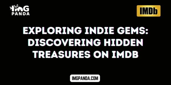 Exploring Indie Gems Discovering Hidden Treasures on IMDb