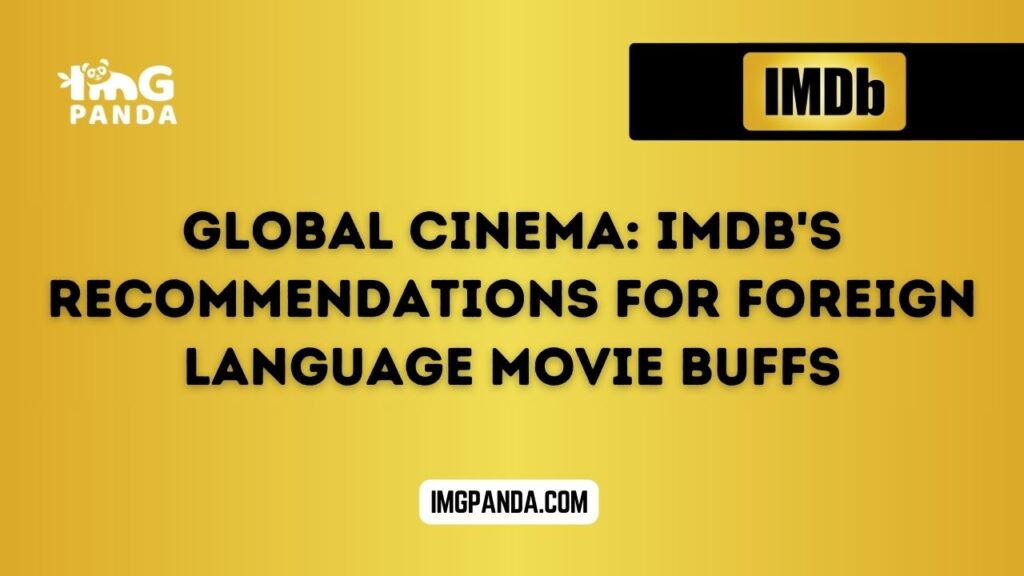 Global Cinema IMDb's Recommendations for Foreign Language Movie Buffs