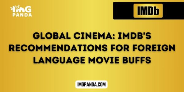 Global Cinema IMDb's Recommendations for Foreign Language Movie Buffs