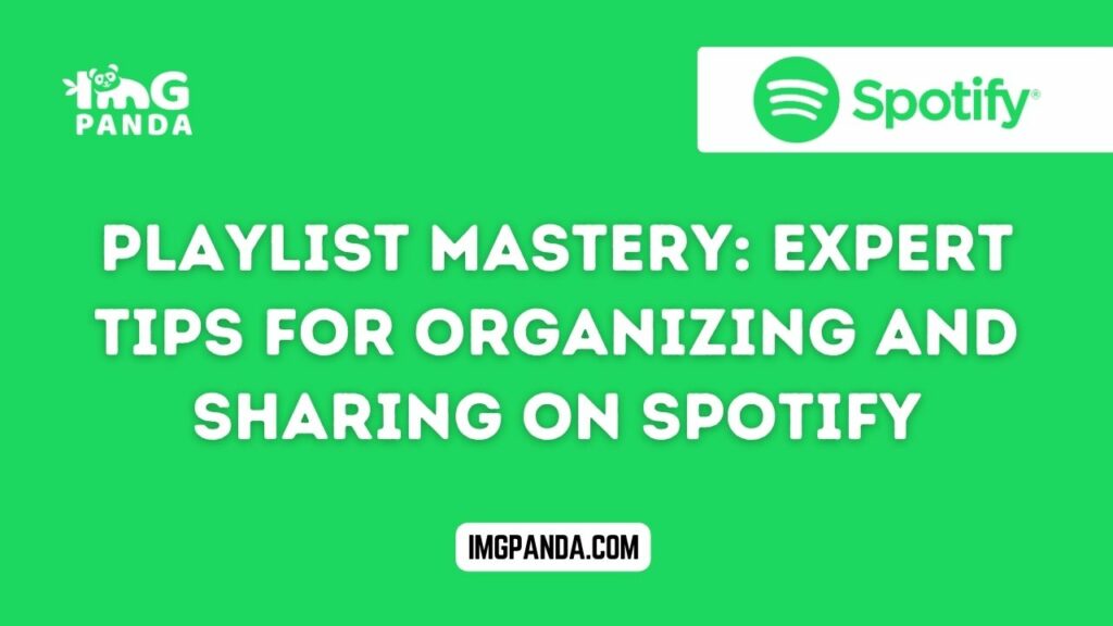 Playlist Mastery: Expert Tips for Organizing and Sharing on Spotify