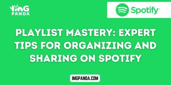 Playlist Mastery Expert Tips for Organizing and Sharing on Spotify