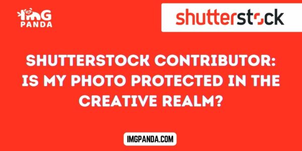 Shutterstock Contributor Is My Photo Protected in the Creative Realm
