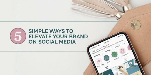 5 Simple Ways to Elevate Your Brand on Social Media