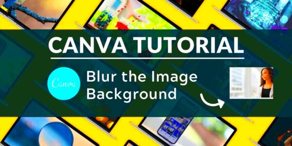 How to Blur the Background of Photos Using Canva  Blogging Guide