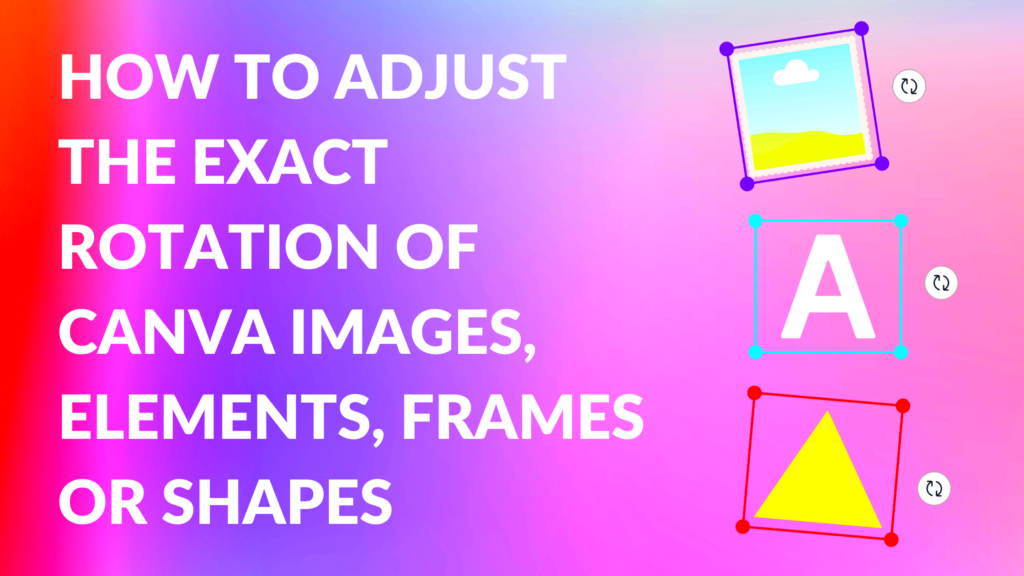 How to Adjust the Exact Rotation of Canva Images Elements Frames or