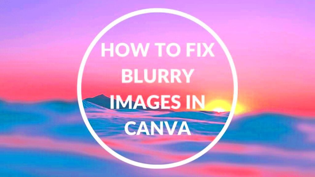 Canva Fixing Blurry Images